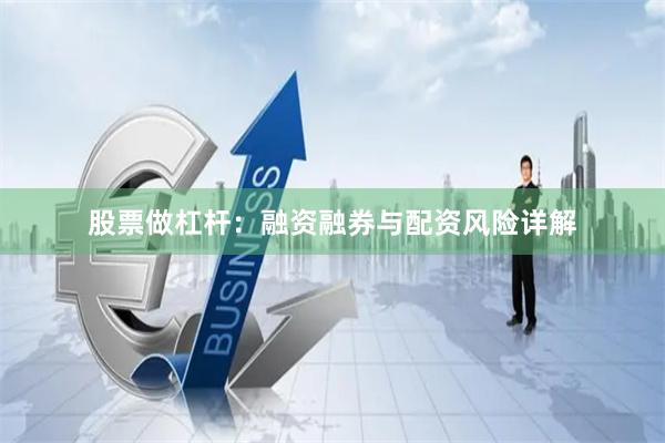 股票做杠杆：融资融券与配资风险详解