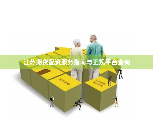 江苏期货配资服务指南与正规平台查询